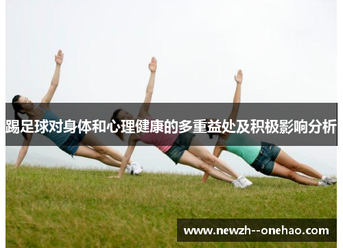 踢足球对身体和心理健康的多重益处及积极影响分析 踢足球对身体和心理健康的多重益处及积极影响分析