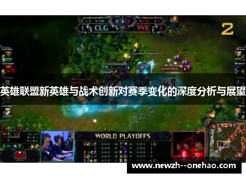 英雄联盟新英雄与战术创新对赛季变化的深度分析与展望 英雄联盟新英雄与战术创新对赛季变化的深度分析与展望