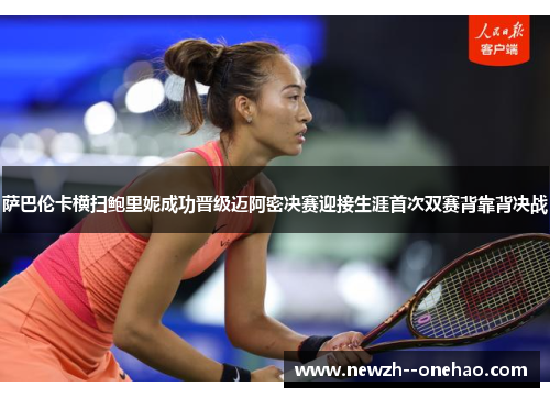 萨巴伦卡横扫鲍里妮成功晋级迈阿密决赛迎接生涯首次双赛背靠背决战