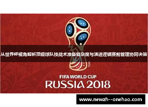 从世界杯视角解析顶级球队技战术准备复杂度与演进逻辑赛前管理协同决策