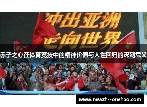 赤子之心在体育竞技中的精神价值与人性回归的深刻意义 赤子之心在体育竞技中的精神价值与人性回归的深刻意义