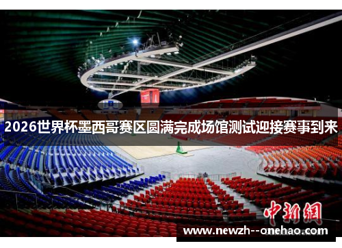 2026世界杯墨西哥赛区圆满完成场馆测试迎接赛事到来