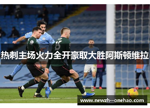 热刺主场火力全开豪取大胜阿斯顿维拉 热刺主场火力全开豪取大胜阿斯顿维拉