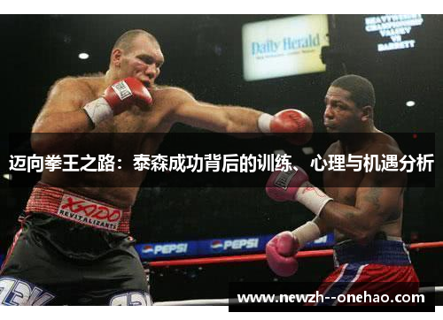 迈向拳王之路：泰森成功背后的训练、心理与机遇分析