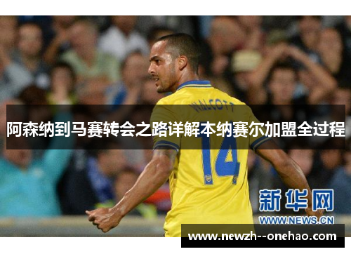 阿森纳到马赛转会之路详解本纳赛尔加盟全过程