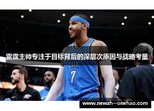 雷霆主帅专注于目标背后的深层次原因与战略考量