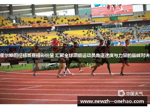 霍尔斯田径精英赛精彩纷呈 汇聚全球顶级运动员角逐速度与力量的巅峰对决