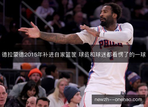 德拉蒙德2015年补进自家篮筐 球员和球迷都看愣了的一球